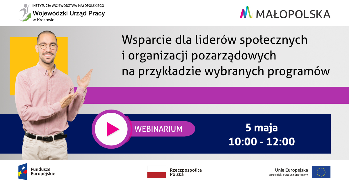 Na bannerze tytuł "Wsparcie dla liderów społecznych i organizacji pozarządowych na przykładzie wybranych programów" oraz informacja: webinarium 5 maja 10:00-12:00. Na tytuł wskazuje młody, uśmiechnięty mężczyzna. Na górze logotypy: Wojewódzkiego Urzędu Pracy w Krakowie oraz Małopolski. Na dole logotypy Funduszy Europejskich, Unii Europejskiej oraz Rzeczpospolitej Polskiej.