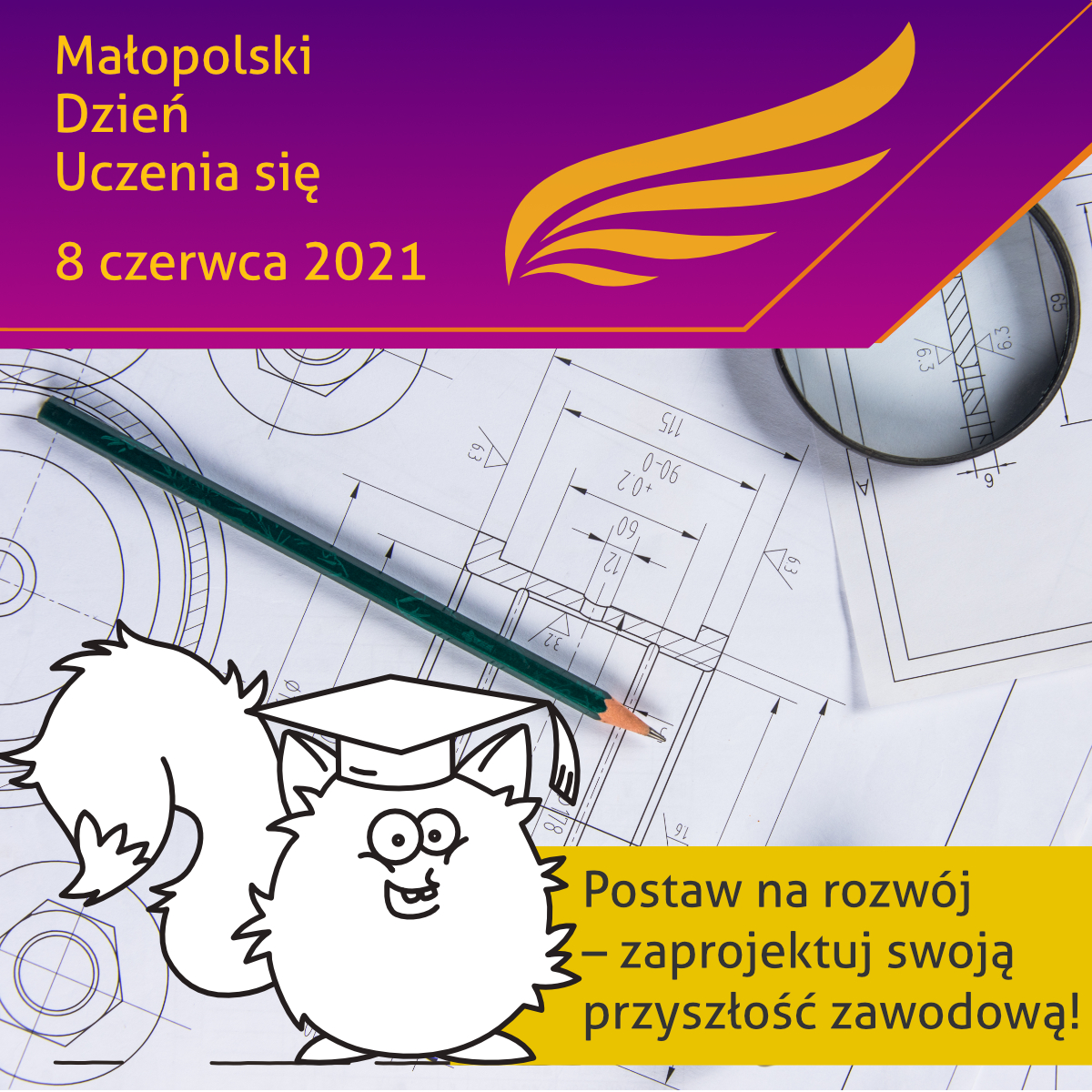 Na obrazku maskotka Wojewódzkiego Urzędu Pracy w Krakowie, czyli Skill. Biała, puchata kulka z ogonem przypominającym kitę wiewiórki, z czapką studenta na głowie. W tle plany inżynieryjne, Napisy: Małopolski Dzień Uczenia się 2021, 8 czerwca 2021, Postaw na rozwój - zaprojektuj swoją karierę zawodową. 