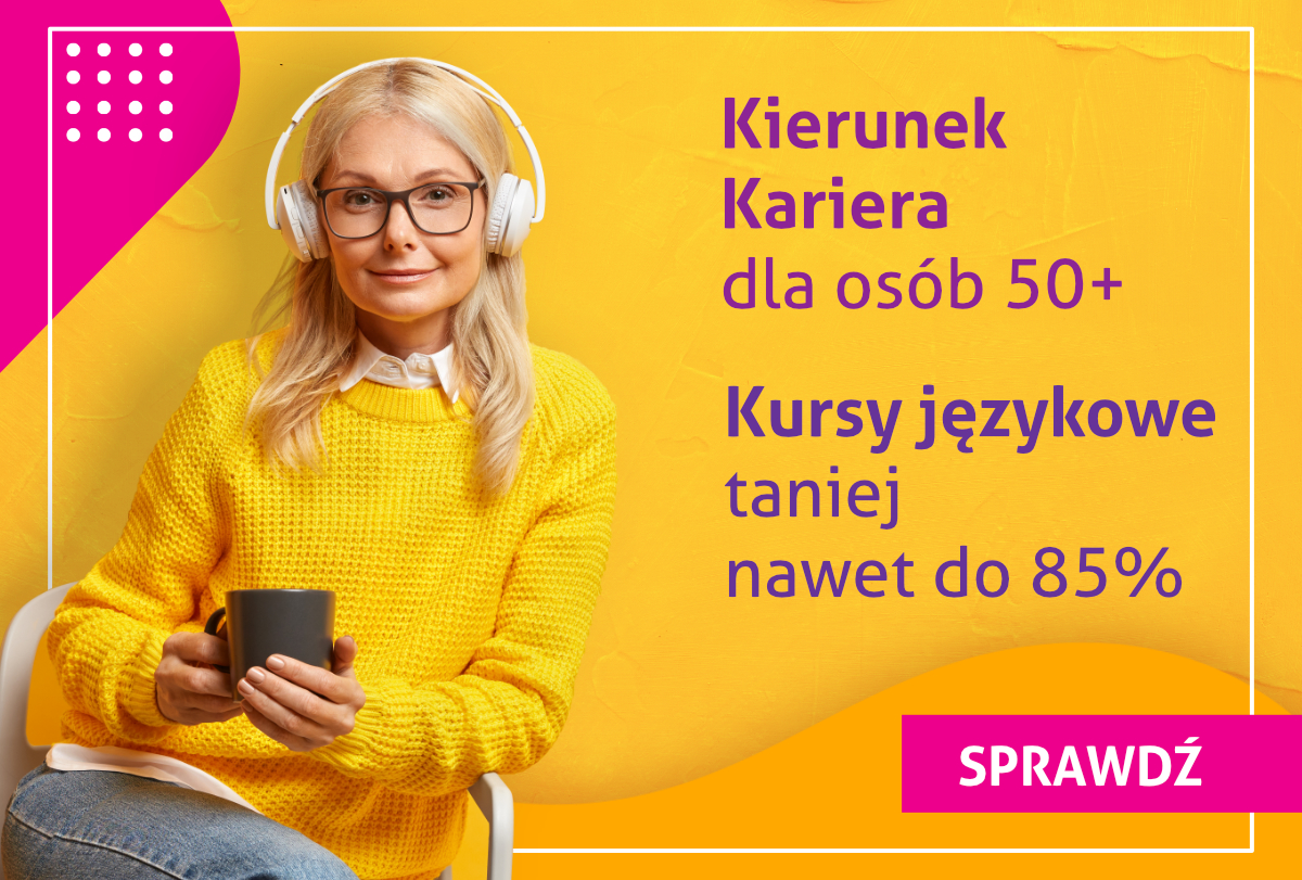Grafika reklamowa: o lewej siedzi uśmiechnięta kobieta w średnim wieku, w okularach, ubrana w żółty sweter i jeansy, ma słuchawki na uszach, w rękacg trzyma kubek. Z prawej napisy: Kierunek Kariera dla osób 50+ - Kursy językowe taniej nawet o 85%